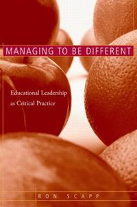 Cover image for Managing to Be Different: Educational Leadership as Critical Practice