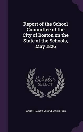 Report of the School Committee of the City of Boston on the State of the Schools, May 1826