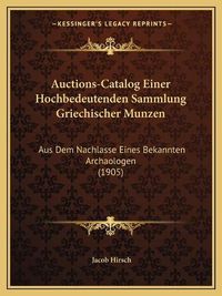 Cover image for Auctions-Catalog Einer Hochbedeutenden Sammlung Griechischer Munzen: Aus Dem Nachlasse Eines Bekannten Archaologen (1905)