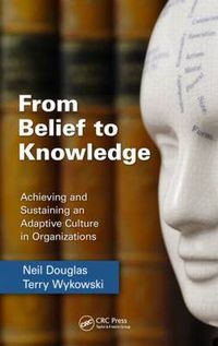 Cover image for From Belief to Knowledge: Achieving and Sustaining an Adaptive Culture in Organizations