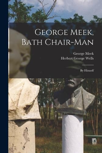 Cover image for George Meek, Bath Chair-Man; by Himself