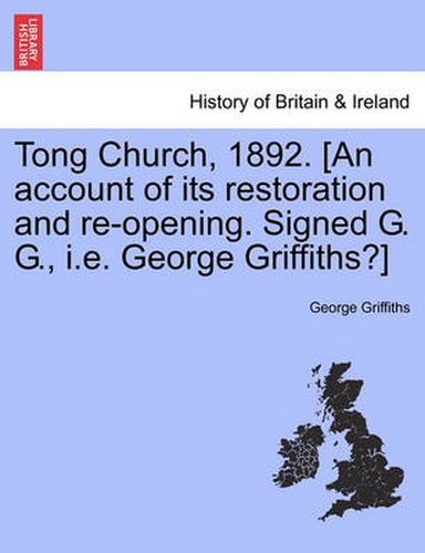 Cover image for Tong Church, 1892. [an Account of Its Restoration and Re-Opening. Signed G. G., i.e. George Griffiths?]