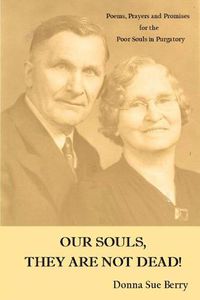 Cover image for Our Souls, They Are Not Dead!: Poems, Prayers, and Promises for the Poor Souls in Pugatory