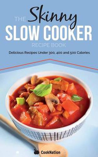 Cover image for The Skinny Slow Cooker Recipe Book: Delicious Recipes Under 300, 400 and 500 Calories