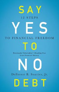 Cover image for Say Yes to No Debt: 12 Steps to Financial Freedom