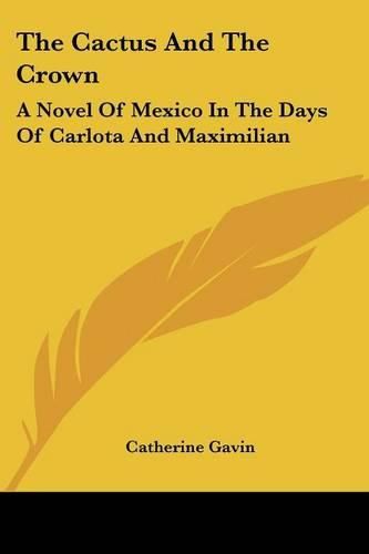 Cover image for The Cactus and the Crown: A Novel of Mexico in the Days of Carlota and Maximilian