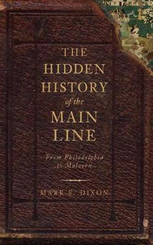 Cover image for The Hidden History of the Main Line: From Philadelphia to Malvern