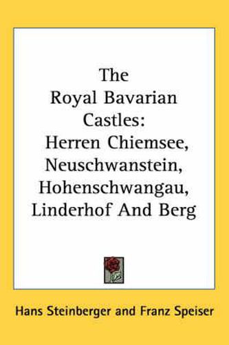 The Royal Bavarian Castles: Herren Chiemsee, Neuschwanstein, Hohenschwangau, Linderhof and Berg