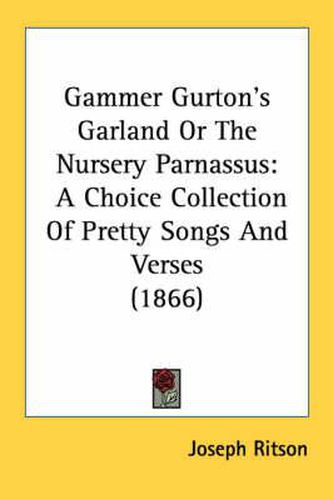 Cover image for Gammer Gurton's Garland or the Nursery Parnassus: A Choice Collection of Pretty Songs and Verses (1866)