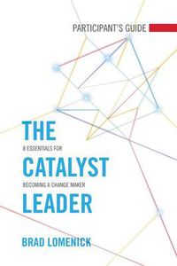 Cover image for The Catalyst Leader Participant's Guide: 8 Essentials for Becoming a Change Maker