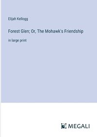 Cover image for Forest Glen; Or, The Mohawk's Friendship