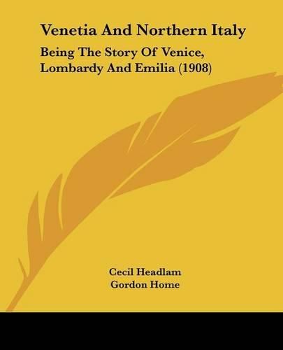 Cover image for Venetia and Northern Italy: Being the Story of Venice, Lombardy and Emilia (1908)