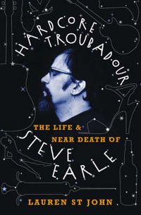 Cover image for Hardcore Troubadour: The Life and Near Death of Steve Earle