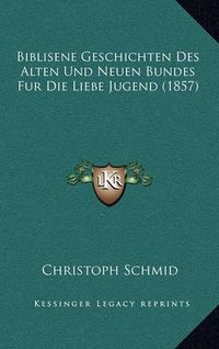 Cover image for Biblisene Geschichten Des Alten Und Neuen Bundes Fur Die Liebe Jugend (1857)