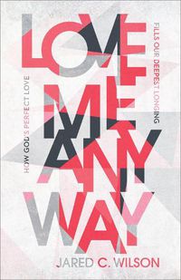 Cover image for Love Me Anyway - How God"s Perfect Love Fills Our Deepest Longing