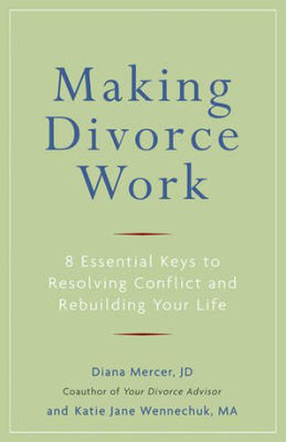 Cover image for Making Divorce Work: 8 Essential Keys to Resolving Conflict and Rebuilding Your Life