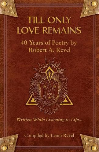 Cover image for Till Only Love Remains: 40 Years of Poetry by Robert A. Revel