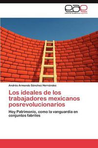 Cover image for Los Ideales de Los Trabajadores Mexicanos Posrevolucionarios