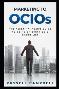 Cover image for Marketing to Ocios: The Asset Manager's Guide to Being on Every Ocio Short List