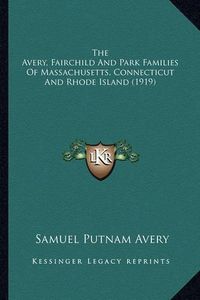 Cover image for The Avery, Fairchild and Park Families of Massachusetts, Connecticut and Rhode Island (1919)