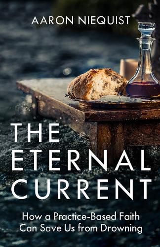 Cover image for The Eternal Current: How a Practice-Based Faith Can Save Us from Drowning