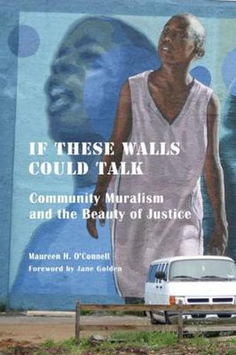 Cover image for If These Walls Could Talk: Community Muralism and the Beauty of Justice