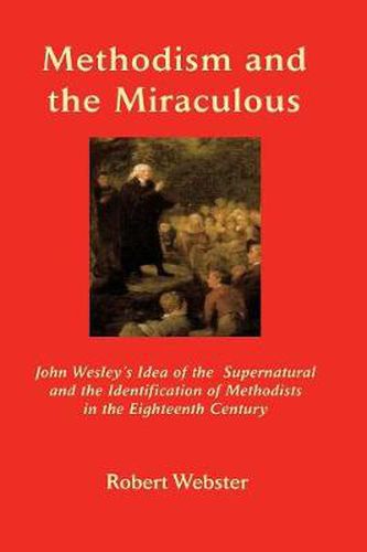 Cover image for Methodism and the Miraculous: John Wesley's Idea of the Supernatural and the Identification of Methodists in the Eighteenth-Century