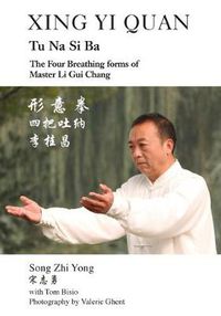 Cover image for Xing Yi Quan Tu Na Si Ba: The Four Breathing Forms of Master Li GUI Chang
