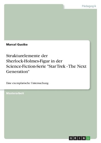 Cover image for Strukturelemente der Sherlock-Holmes-Figur in der Science-Fiction-Serie "Star Trek - The Next Generation"