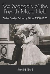 Cover image for Sex Scandals of the French Music-Hall: Gaby Deslys & Harry Pilcer 1900-1920