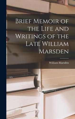 Brief Memoir of the Life and Writings of the Late William Marsden