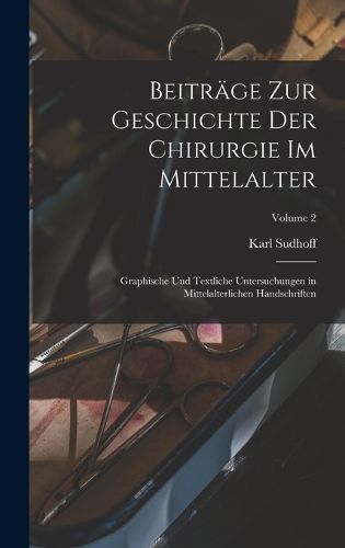 Cover image for Beitraege zur Geschichte der Chirurgie im Mittelalter; graphische und textliche Untersuchungen in mittelalterlichen Handschriften; Volume 2