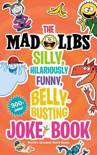 Cover image for The Mad Libs Silly, Hilariously Funny, Belly-Busting Joke Book