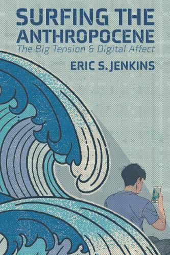 Cover image for Surfing the Anthropocene: The Big Tension and Digital Affect