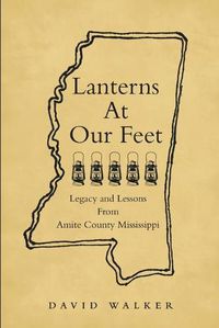 Cover image for Lanterns At Our Feet: Legacy and Lessons From Amite County Mississippi