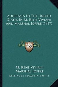 Cover image for Addresses in the United States by M. Rene Viviani and Marshal Joffre (1917)