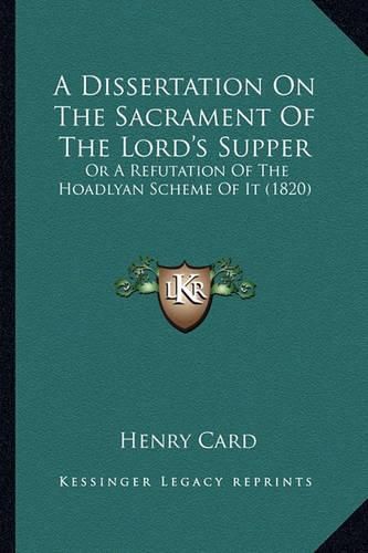 A Dissertation on the Sacrament of the Lord's Supper: Or a Refutation of the Hoadlyan Scheme of It (1820)