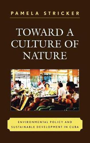 Cover image for Toward a Culture of Nature: Environmental Policy and Sustainable Development in Cuba