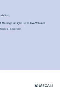 Cover image for A Marriage in High Life; In Two Volumes