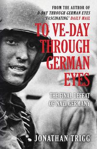 Cover image for To VE-Day Through German Eyes: The Final Defeat of Nazi Germany