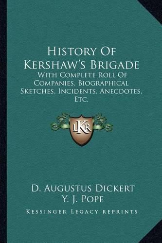 Cover image for History of Kershaw's Brigade: With Complete Roll of Companies, Biographical Sketches, Incidents, Anecdotes, Etc.