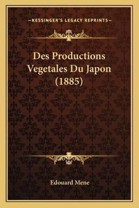 Cover image for Des Productions Vegetales Du Japon (1885)