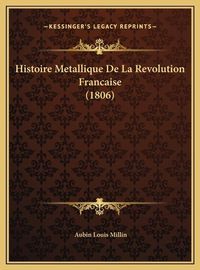 Cover image for Histoire Metallique de La Revolution Francaise (1806)