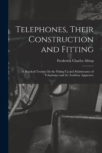 Cover image for Telephones, Their Construction and Fitting