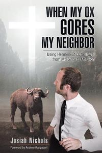 Cover image for When My Ox Gores My Neighbor: Using Hermeneutics to Travel from Mt. Sinai to Mt. Zion