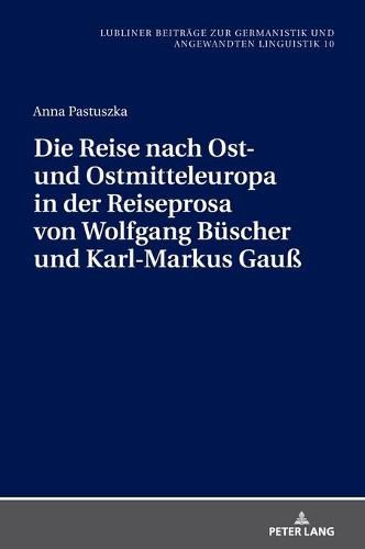 Cover image for Die Reise Nach Ost- Und Ostmitteleuropa in Der Reiseprosa Von Wolfgang Buescher Und Karl-Markus Gauss