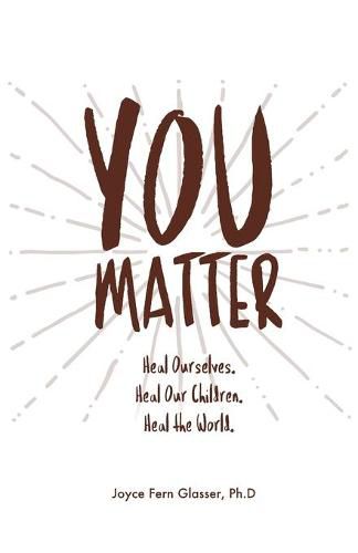 Cover image for You Matter: Heal ourselves. Heal our children. Heal the World.