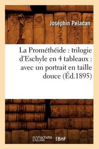 Cover image for La Prometheide: trilogie d'Eschyle en 4 tableaux: avec un portrait en taille douce (Ed.1895)