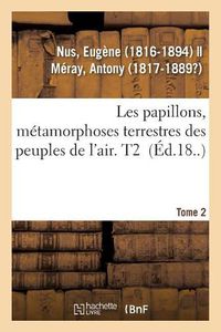 Cover image for Les Papillons, Metamorphoses Terrestres Des Peuples de l'Air. Tome 2