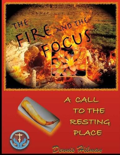 Cover image for The Fire and The Focus: A Call to the Resting Place